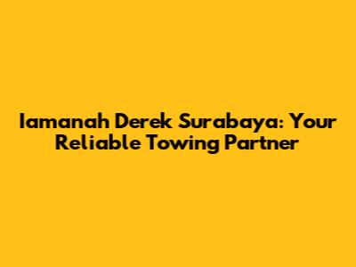 Iamanah Derek Surabaya: Your Reliable Towing Partner