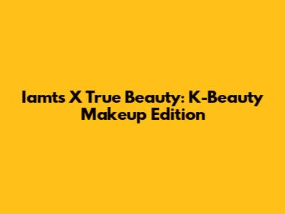 Iamts X True Beauty: K-Beauty Makeup Edition