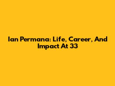 Ian Permana: Life, Career, And Impact At 33