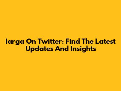 Iarga On Twitter: Find The Latest Updates And Insights