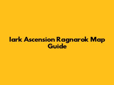 Iark Ascension Ragnarok Map Guide
