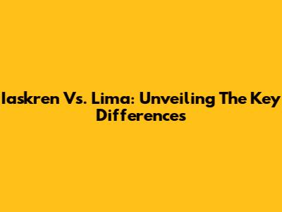 Iaskren Vs. Lima: Unveiling The Key Differences