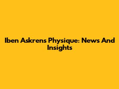 Iben Askren's Physique: News And Insights