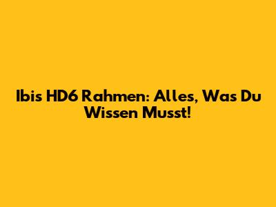 Ibis HD6 Rahmen: Alles, Was Du Wissen Musst!