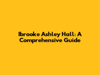 Ibrooke Ashley Hall: A Comprehensive Guide