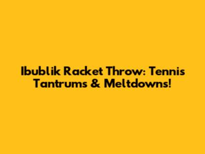Ibublik Racket Throw: Tennis Tantrums & Meltdowns!
