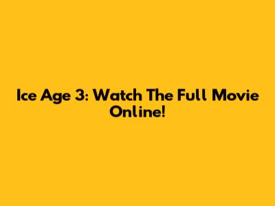 Ice Age 3: Watch The Full Movie Online!