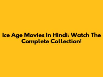 Ice Age Movies In Hindi: Watch The Complete Collection!