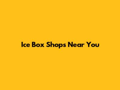 Ice Box Shops Near You