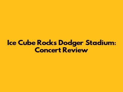Ice Cube Rocks Dodger Stadium: Concert Review