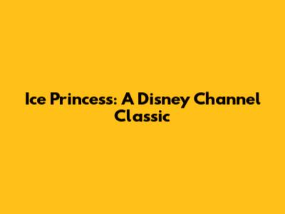 Ice Princess: A Disney Channel Classic