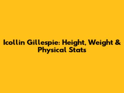 Icollin Gillespie: Height, Weight & Physical Stats
