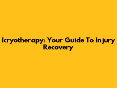 Icryotherapy: Your Guide To Injury Recovery