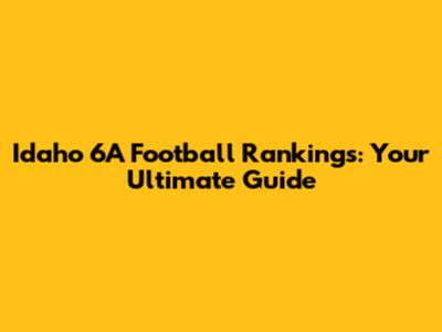 Idaho 6A Football Rankings: Your Ultimate Guide