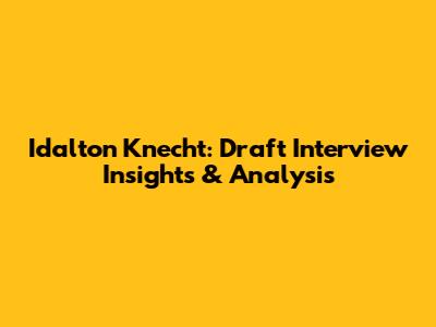 Idalton Knecht: Draft Interview Insights & Analysis