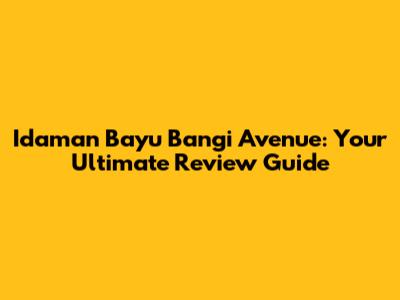 Idaman Bayu Bangi Avenue: Your Ultimate Review Guide