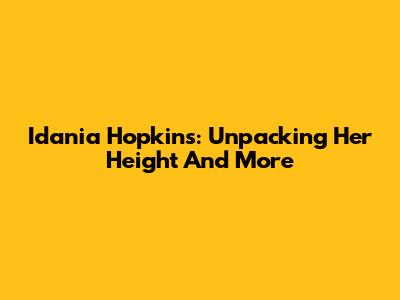 Idania Hopkins: Unpacking Her Height And More