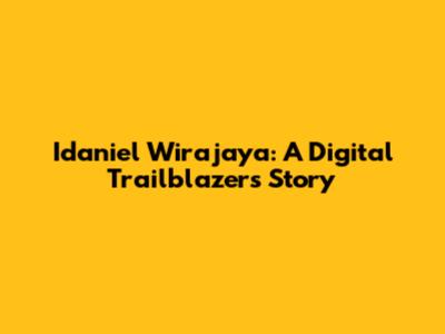 Idaniel Wirajaya: A Digital Trailblazer's Story