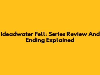 Ideadwater Fell: Series Review And Ending Explained