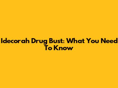 Idecorah Drug Bust: What You Need To Know