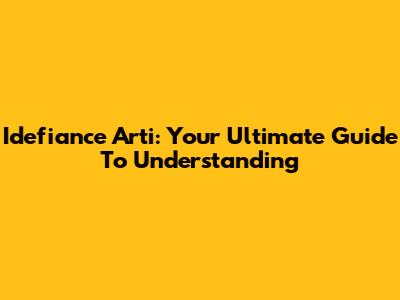 Idefiance Arti: Your Ultimate Guide To Understanding