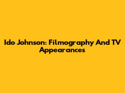 Ido Johnson: Filmography And TV Appearances