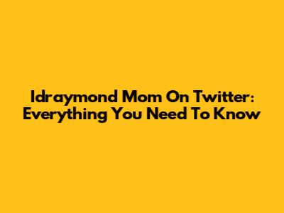 Idraymond Mom On Twitter: Everything You Need To Know
