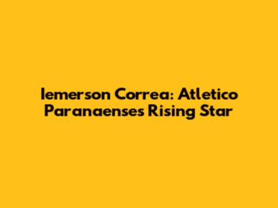 Iemerson Correa: Atletico Paranaense's Rising Star