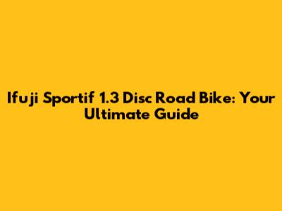 Ifuji Sportif 1.3 Disc Road Bike: Your Ultimate Guide