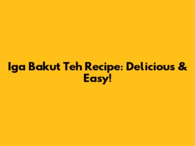 Iga Bakut Teh Recipe: Delicious & Easy!