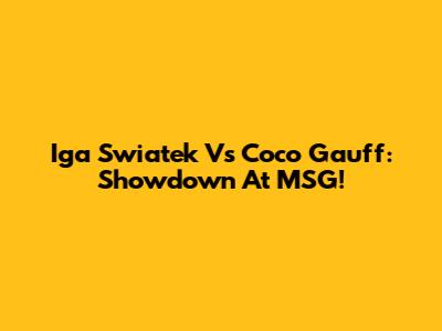 Iga Swiatek Vs Coco Gauff: Showdown At MSG!