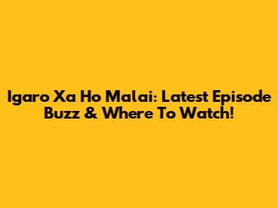 Igaro Xa Ho Malai: Latest Episode Buzz & Where To Watch!
