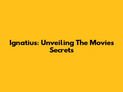 Ignatius: Unveiling The Movie's Secrets