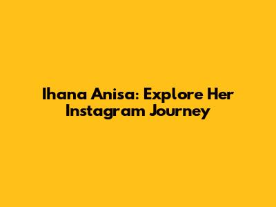 Ihana Anisa: Explore Her Instagram Journey