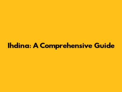 Ihdina: A Comprehensive Guide