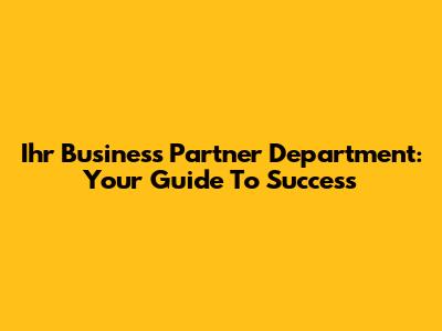 Ihr Business Partner Department: Your Guide To Success