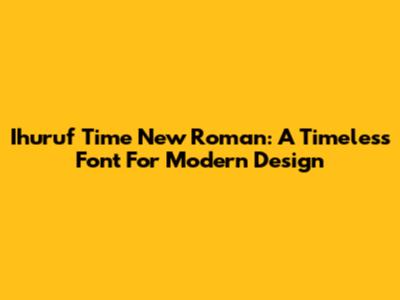 Ihuruf Time New Roman: A Timeless Font For Modern Design