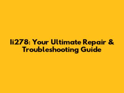 Ii278: Your Ultimate Repair & Troubleshooting Guide