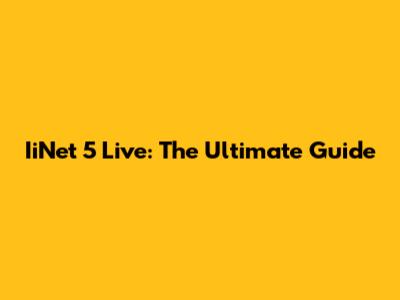 IiNet 5 Live: The Ultimate Guide