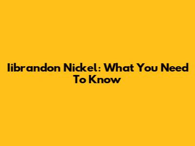 Iibrandon Nickel: What You Need To Know