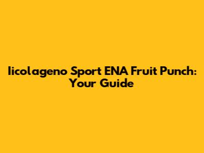 Iicolageno Sport ENA Fruit Punch: Your Guide