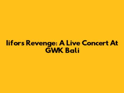Iifor's Revenge: A Live Concert At GWK Bali
