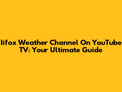 Iifox Weather Channel On YouTube TV: Your Ultimate Guide