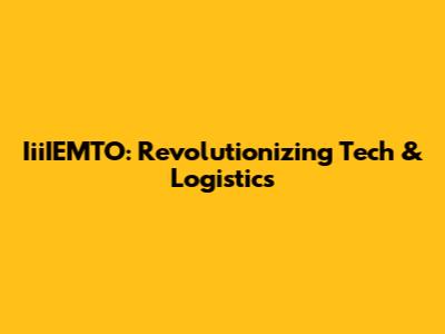 IiiIEMTO: Revolutionizing Tech & Logistics