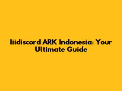 Iiidiscord ARK Indonesia: Your Ultimate Guide