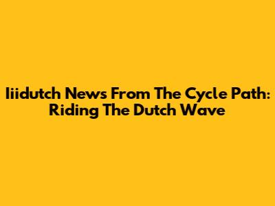 Iiidutch News From The Cycle Path: Riding The Dutch Wave