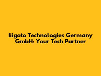Iiigoto Technologies Germany GmbH: Your Tech Partner