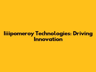Iiiipomeroy Technologies: Driving Innovation