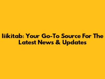 Iiikitab: Your Go-To Source For The Latest News & Updates