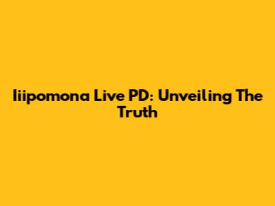 Iiipomona Live PD: Unveiling The Truth